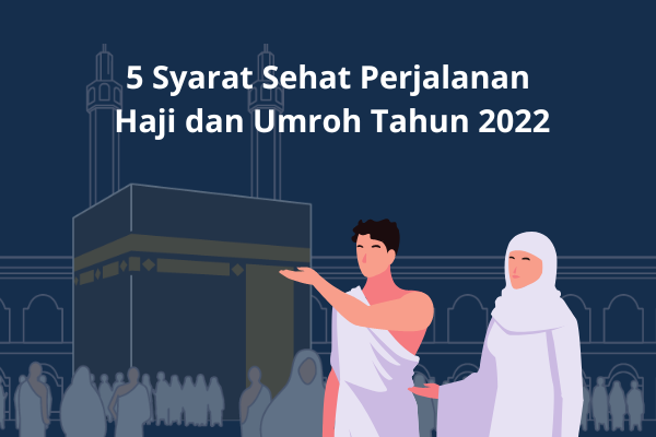 5 Syarat Sehat Perjalanan Haji dan Umroh Tahun 2022